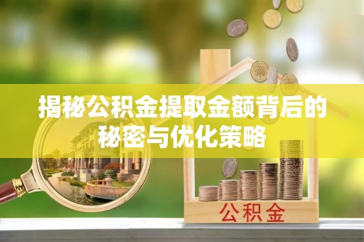 巴彦揭秘公积金提取金额背后的秘密与优化策略