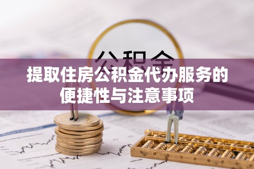 巴彦提取住房公积金代办服务的便捷性与注意事项