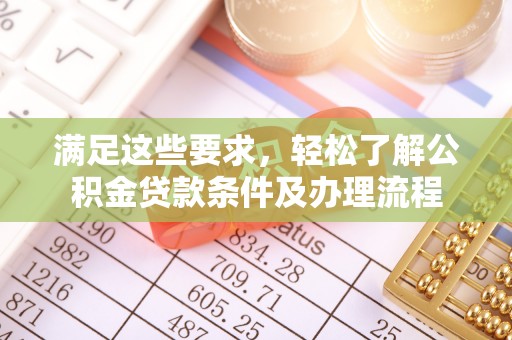 巴彦满足这些要求，轻松了解公积金贷款条件及办理流程