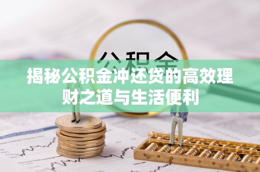 巴彦揭秘公积金冲还贷的高效理财之道与生活便利