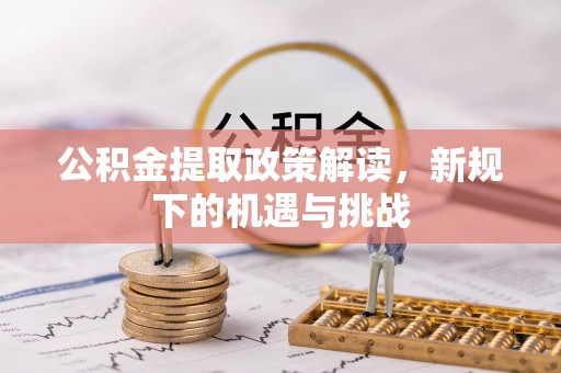 巴彦公积金提取政策解读，新规下的机遇与挑战