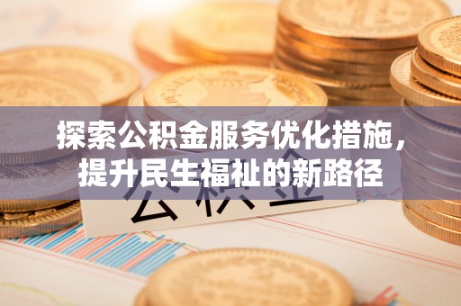 巴彦探索公积金服务优化措施，提升民生福祉的新路径