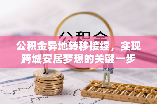 巴彦公积金异地转移接续，实现跨城安居梦想的关键一步