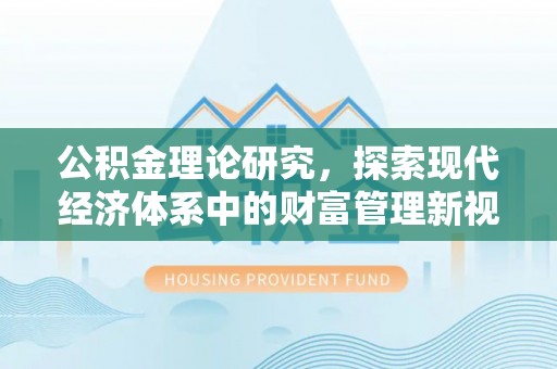 巴彦公积金理论研究，探索现代经济体系中的财富管理新视角