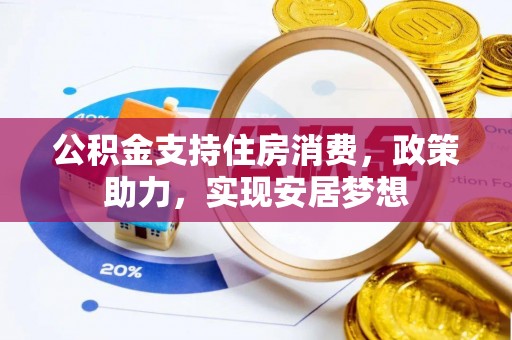 巴彦公积金支持住房消费，政策助力，实现安居梦想