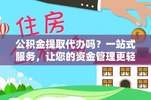 巴彦公积金提取代办吗？一站式服务，让您的资金管理更轻松