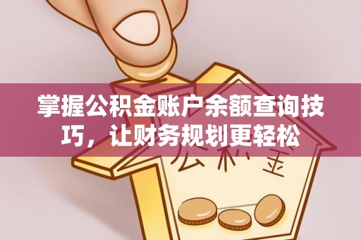 巴彦掌握公积金账户余额查询技巧，让财务规划更轻松