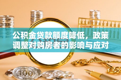巴彦公积金贷款额度降低，政策调整对购房者的影响与应对策略
