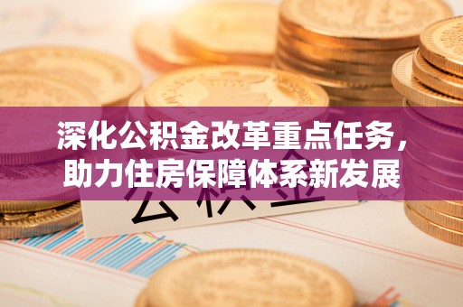 巴彦深化公积金改革重点任务，助力住房保障体系新发展