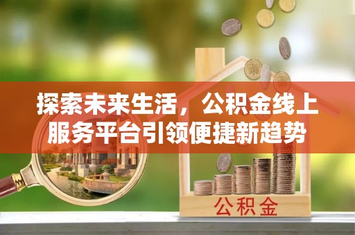 巴彦探索未来生活，公积金线上服务平台引领便捷新趋势