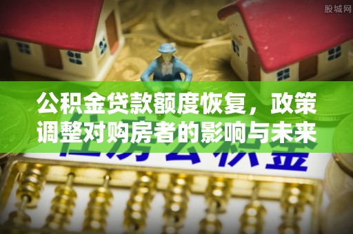 巴彦公积金贷款额度恢复，政策调整对购房者的影响与未来展望