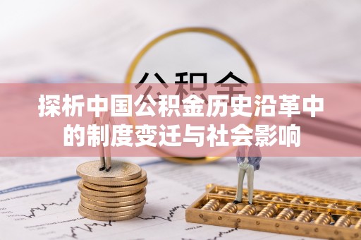 巴彦探析中国公积金历史沿革中的制度变迁与社会影响