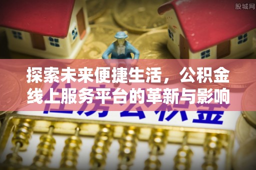 巴彦探索未来便捷生活，公积金线上服务平台的革新与影响