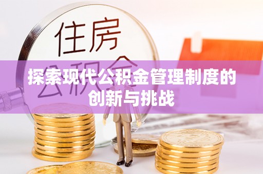 巴彦探索现代公积金管理制度的创新与挑战