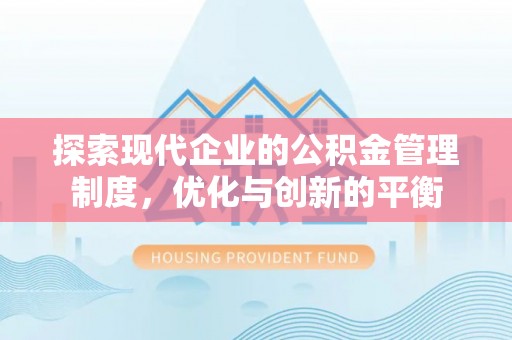 巴彦探索现代企业的公积金管理制度，优化与创新的平衡