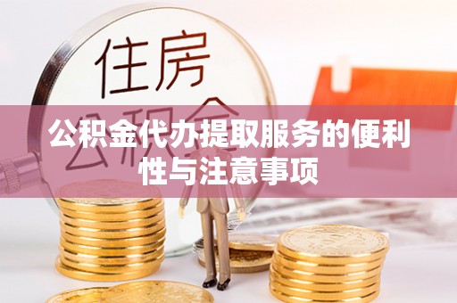 巴彦公积金代办提取服务的便利性与注意事项