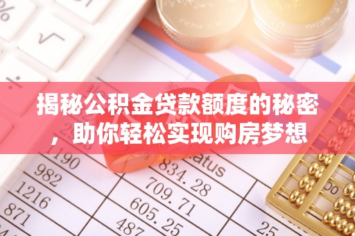 巴彦揭秘公积金贷款额度的秘密，助你轻松实现购房梦想