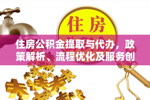巴彦住房公积金提取与代办，政策解析、流程优化及服务创新