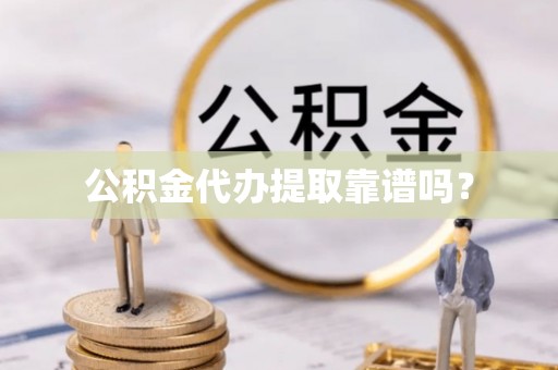 巴彦公积金代办提取靠谱吗？